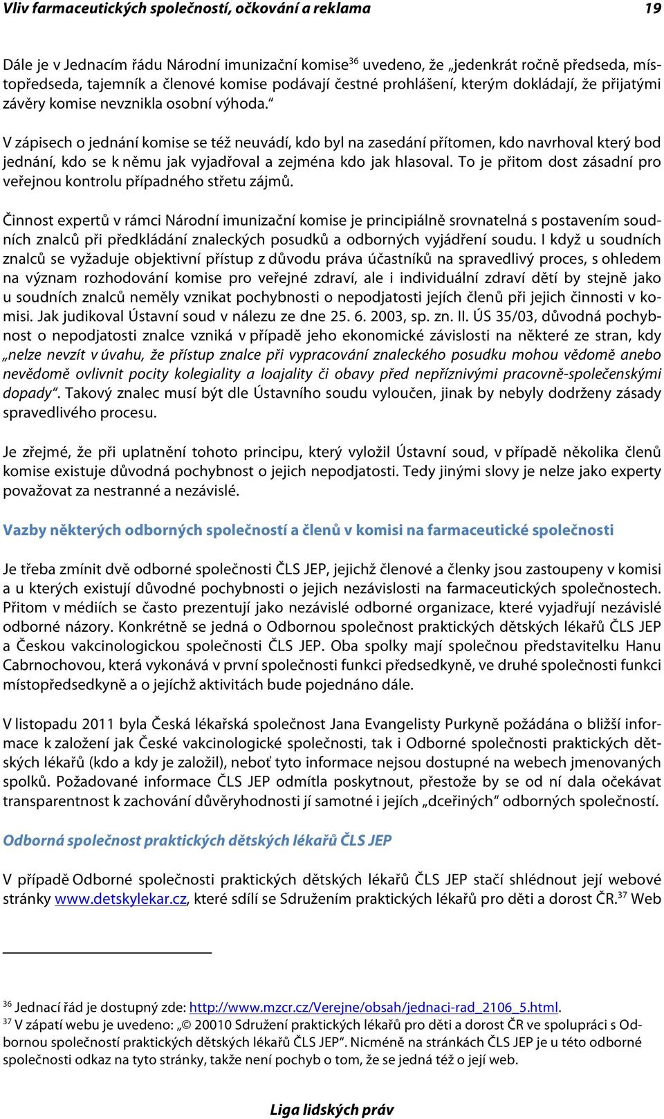 V zápisech o jednání komise se též neuvádí, kdo byl na zasedání přítomen, kdo navrhoval který bod jednání, kdo se k němu jak vyjadřoval a zejména kdo jak hlasoval.