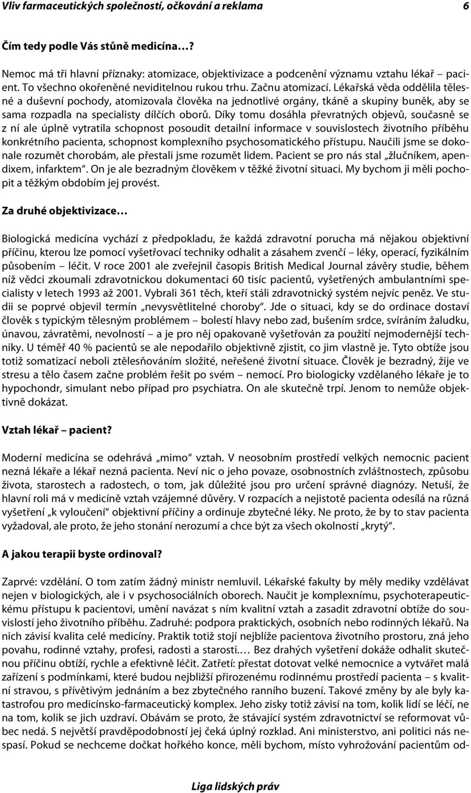 Lékařská věda oddělila tělesné a duševní pochody, atomizovala člověka na jednotlivé orgány, tkáně a skupiny buněk, aby se sama rozpadla na specialisty dílčích oborů.