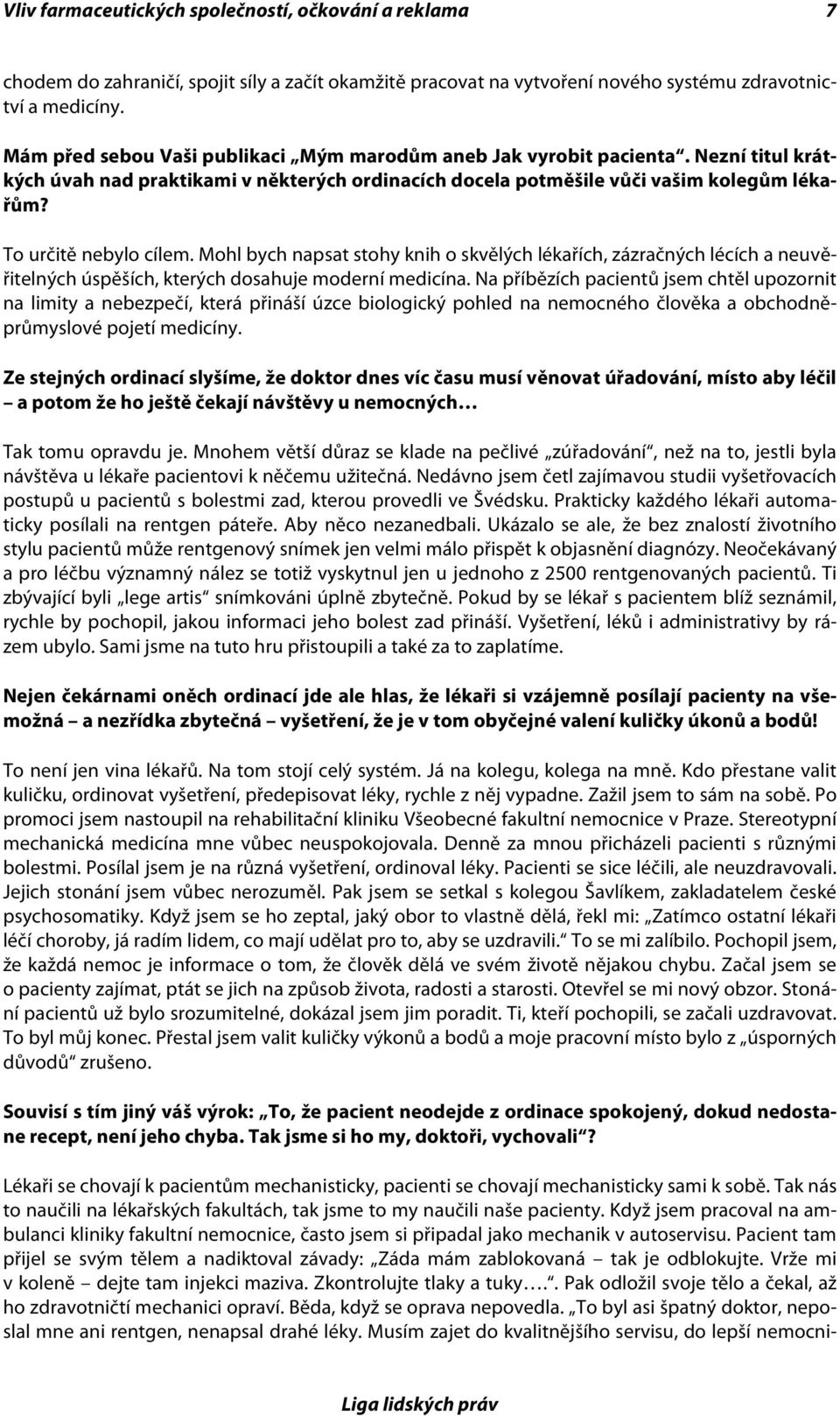 To určitě nebylo cílem. Mohl bych napsat stohy knih o skvělých lékařích, zázračných lécích a neuvěřitelných úspěších, kterých dosahuje moderní medicína.