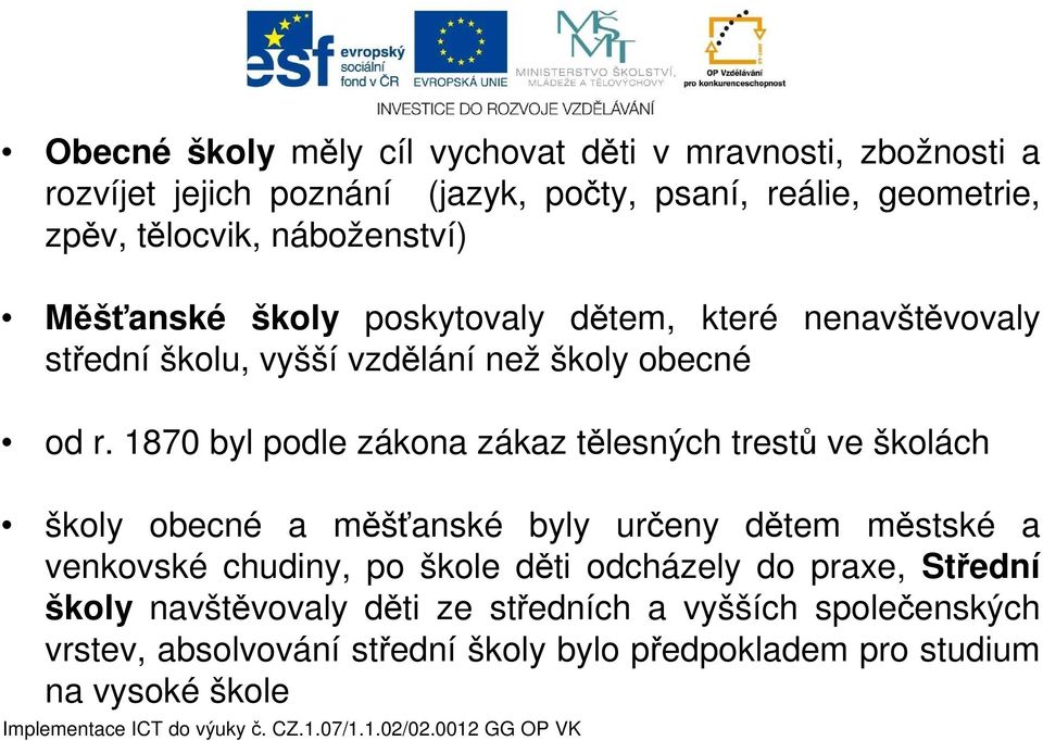 1870 byl podle zákona zákaz tělesných trestů ve školách školy obecné a měšťanské byly určeny dětem městské a venkovské chudiny, po škole děti