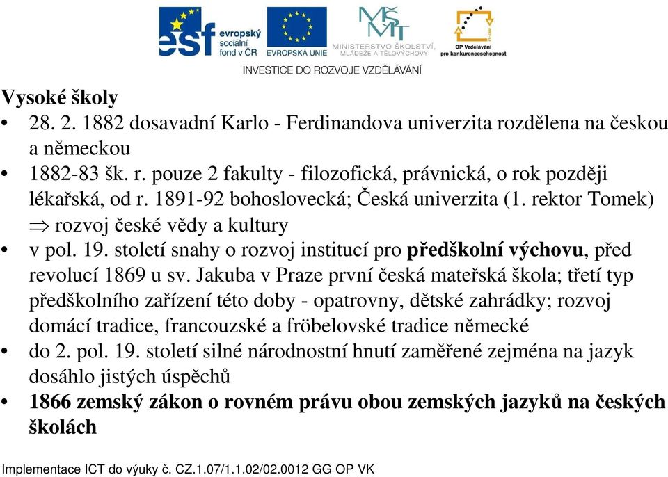 Jakuba v Praze prvníčeská mateřská škola; třetí typ předškolního zařízení této doby - opatrovny, dětské zahrádky; rozvoj domácí tradice, francouzské a fröbelovské tradice