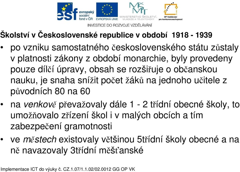 žáků na jednoho učitele z původních 80 na 60 na venkově převažovaly dále 1-2 třídní obecné školy, to umožňovalo zřízení škol