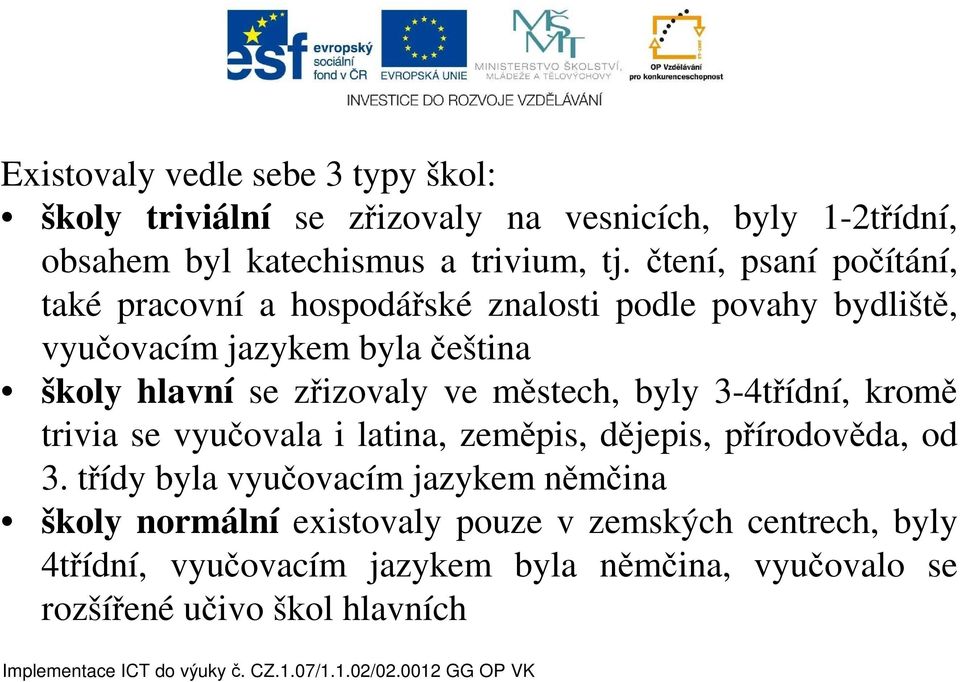 zřizovaly ve městech, byly 3-4třídní, kromě trivia se vyučovala i latina, zeměpis, dějepis, přírodověda, od 3.