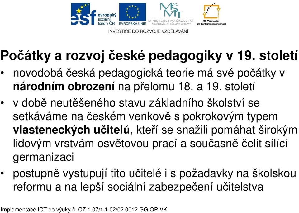 století v době neutěšeného stavu základního školství se setkáváme na českém venkově s pokrokovým typem vlasteneckých