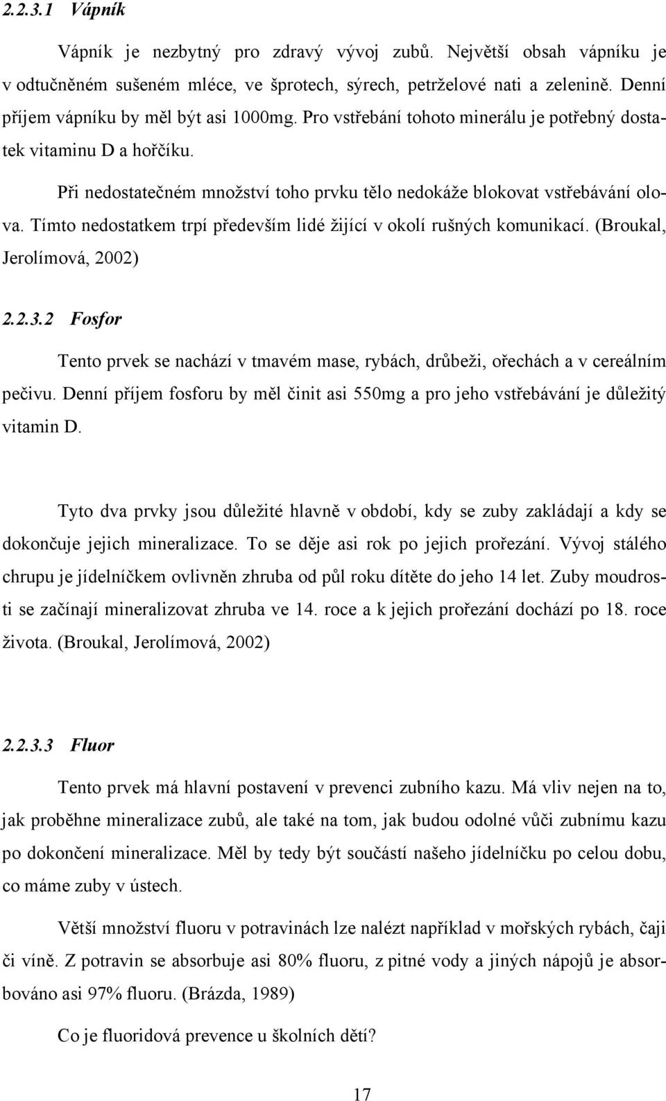 Tímto nedostatkem trpí především lidé žijící v okolí rušných komunikací. (Broukal, Jerolímová, 2002) 2.2.3.