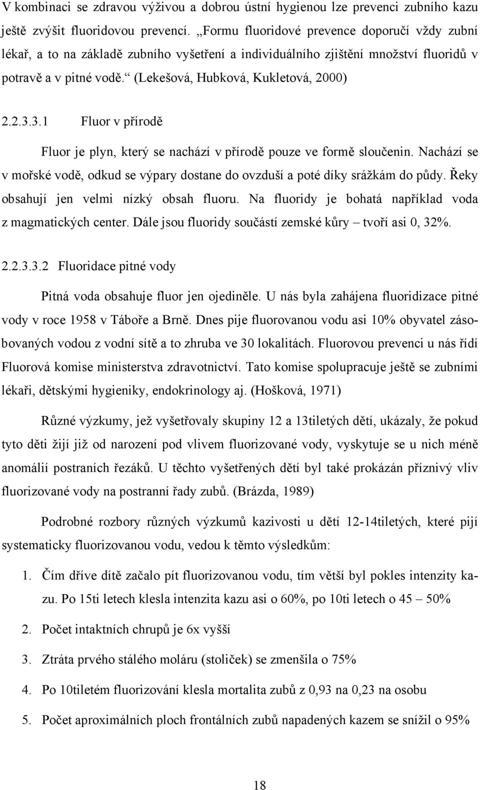 3.1 Fluor v přírodě Fluor je plyn, který se nachází v přírodě pouze ve formě sloučenin. Nachází se v mořské vodě, odkud se výpary dostane do ovzduší a poté díky srážkám do půdy.