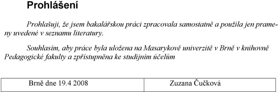 Souhlasím, aby práce byla uložena na Masarykově univerzitě v Brně v