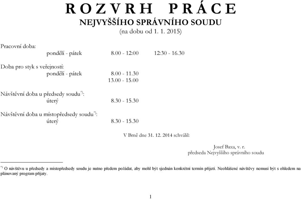 30 Návštěvní doba u místopředsedy soudu *) : úterý 8.30-15.30 V Brně dne 31. 12. 2014 schválil: Josef Baxa, v. r.