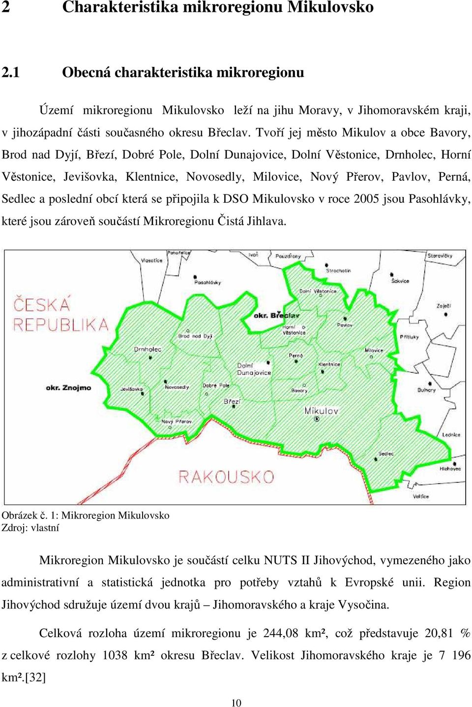 Tvoří jej město Mikulov a obce Bavory, Brod nad Dyjí, Březí, Dobré Pole, Dolní Dunajovice, Dolní Věstonice, Drnholec, Horní Věstonice, Jevišovka, Klentnice, Novosedly, Milovice, Nový Přerov, Pavlov,