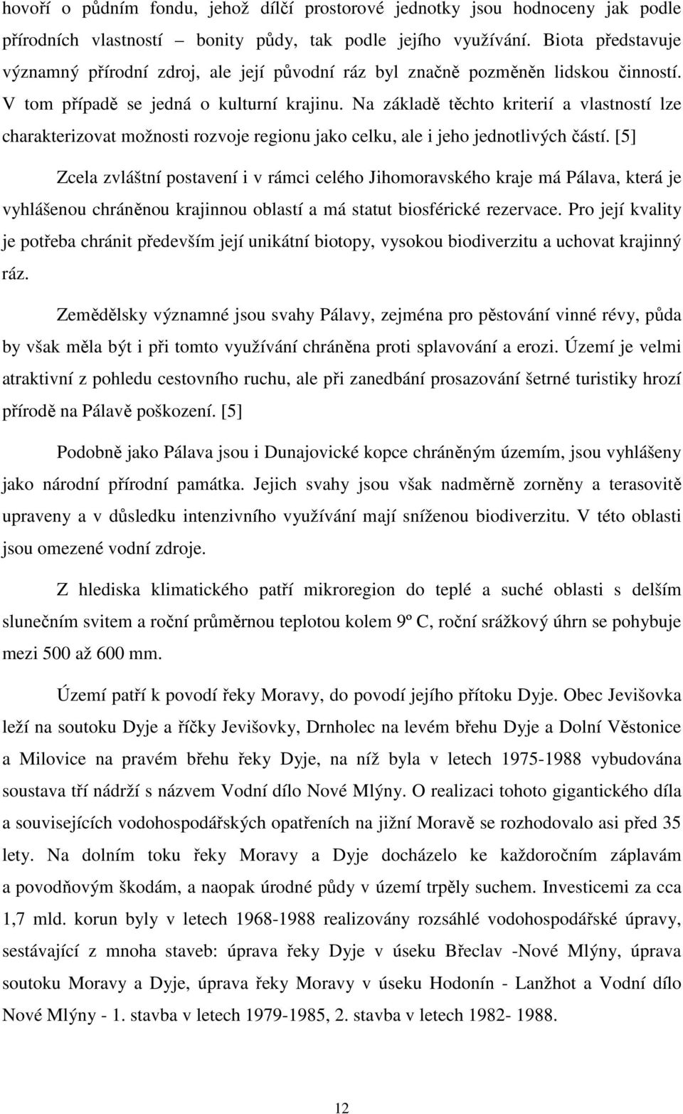 Na základě těchto kriterií a vlastností lze charakterizovat možnosti rozvoje regionu jako celku, ale i jeho jednotlivých částí.