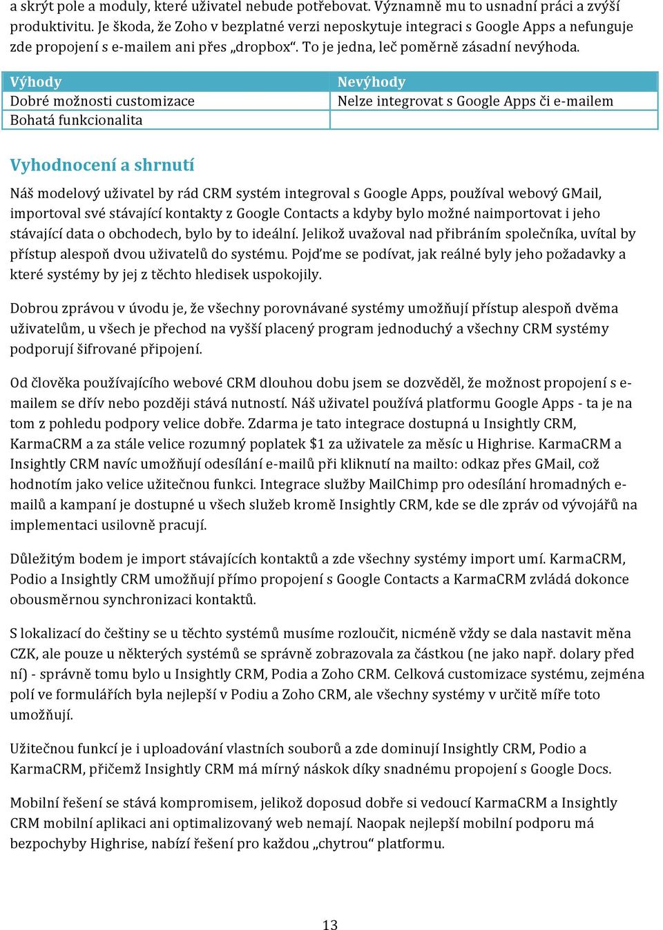 Výhody Dobré možnosti customizace Bohatá funkcionalita Nevýhody Nelze integrovat s Google Apps či e- mailem Vyhodnocení a shrnutí Náš modelový uživatel by rád CRM systém integroval s Google Apps,