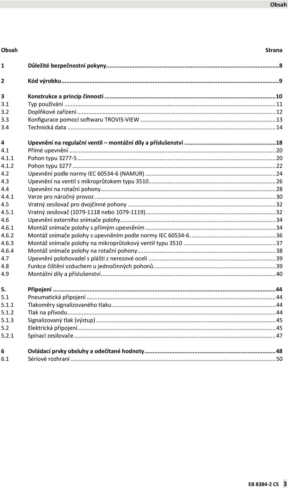 ..22 4.2 Upevnění podle normy IEC 60534-6 (NAMUR)...24 4.3 Upevnění na ventil s mikroprůtokem typu 3510...26 4.4 Upevnění na rotační pohony...28 4.4.1 Verze pro náročný provoz...30 4.