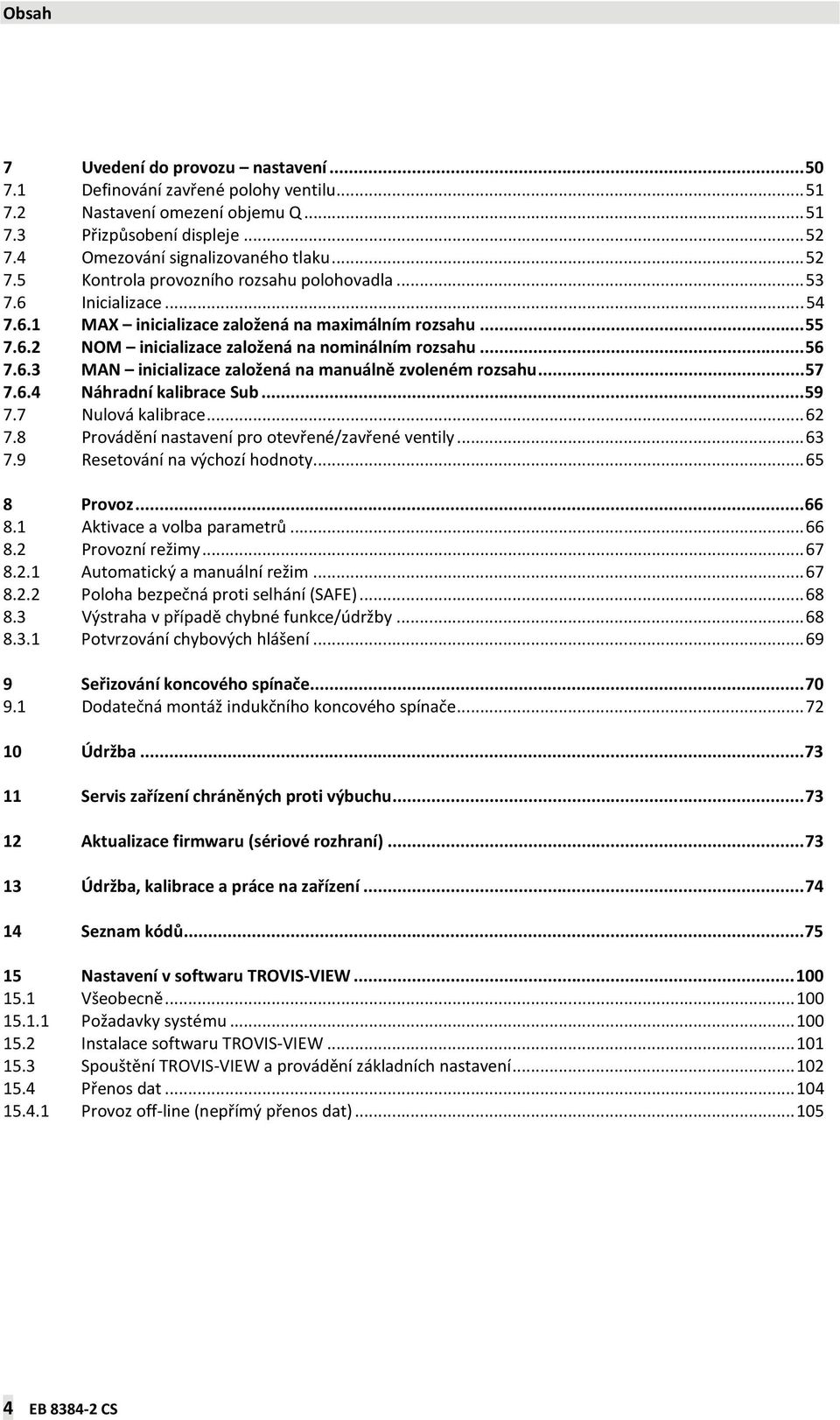 ..57 7.6.4 Náhradní kalibrace Sub...59 7.7 Nulová kalibrace...62 7.8 Provádění nastavení pro otevřené/zavřené ventily...63 7.9 Resetování na výchozí hodnoty...65 8 Provoz...66 8.