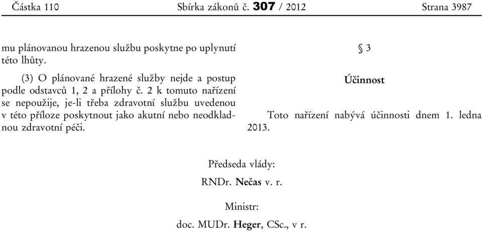 2 k tomuto nařízení se nepoužije, je-li třeba zdravotní službu uvedenou v této příloze poskytnout jako akutní nebo