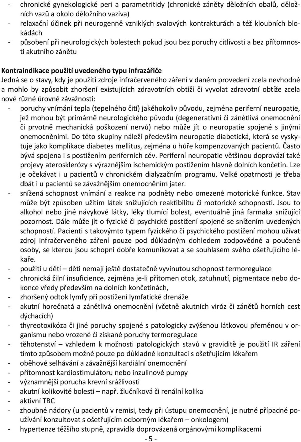 je použití zdroje infračerveného záření v daném provedení zcela nevhodné a mohlo by způsobit zhoršení existujících zdravotních obtíží či vyvolat zdravotní obtíže zcela nové různé úrovně závažnosti: -