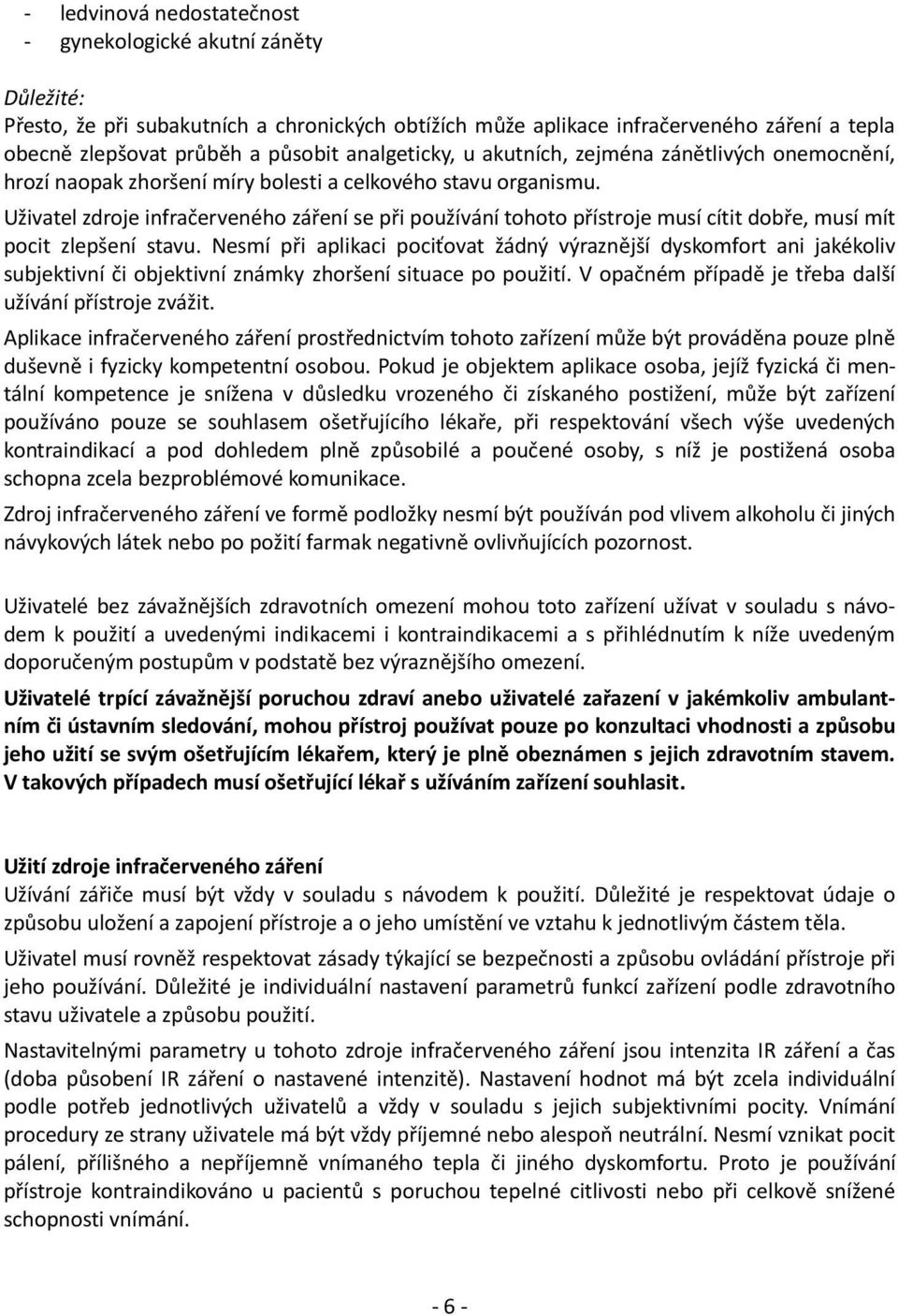 Uživatel zdroje infračerveného záření se při používání tohoto přístroje musí cítit dobře, musí mít pocit zlepšení stavu.