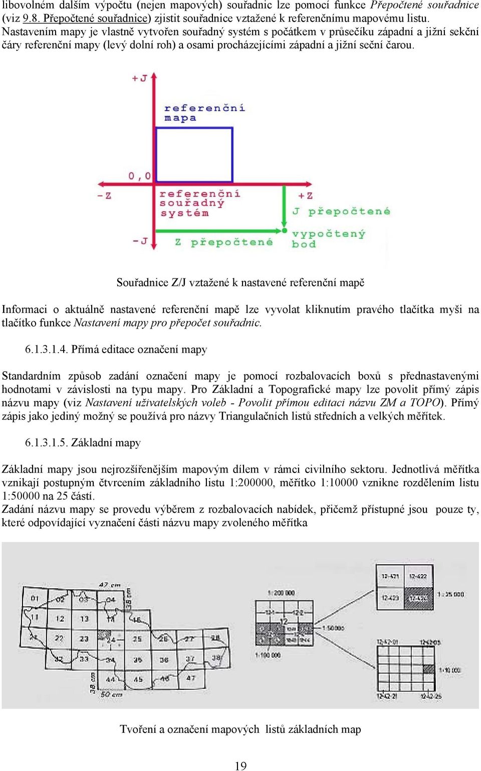 Souřadnice Z/J vztažené k nastavené referenční mapě Informaci o aktuálně nastavené referenční mapě lze vyvolat kliknutím pravého tlačítka myši na tlačítko funkce Nastavení mapy pro přepočet souřadnic.