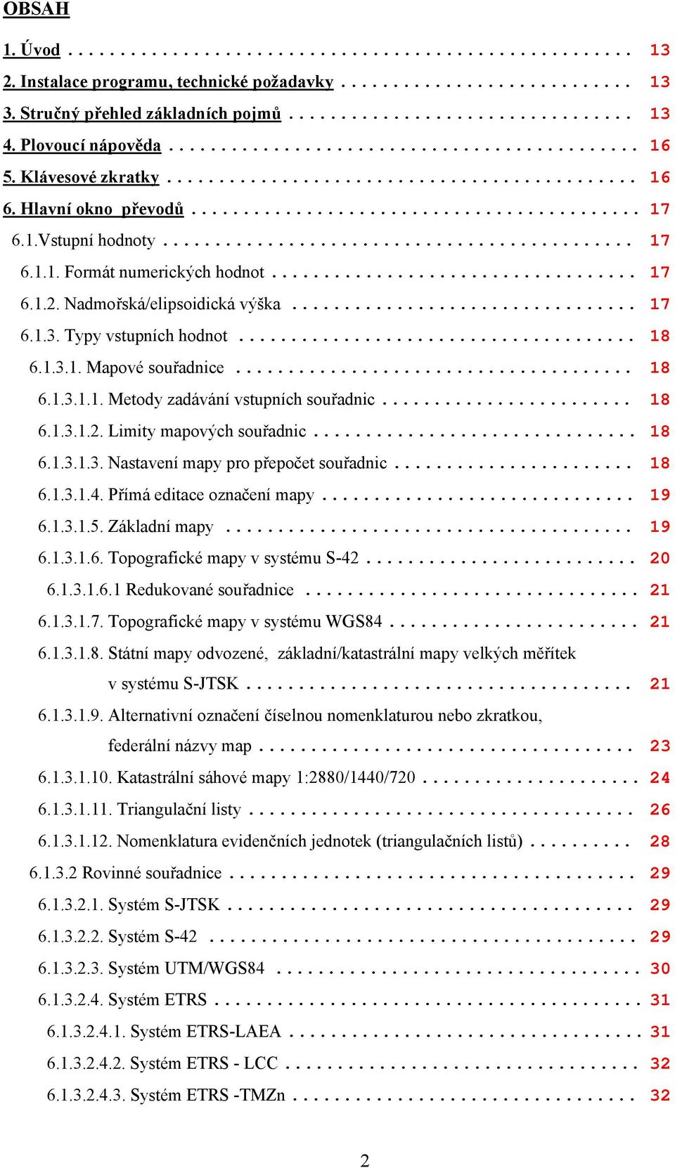 .. 18 6.1.3.1.2. Limity mapových souřadnic... 18 6.1.3.1.3. Nastavení mapy pro přepočet souřadnic... 18 6.1.3.1.4. Přímá editace označení mapy... 19 6.1.3.1.5. Základní mapy... 19 6.1.3.1.6. Topografické mapy v systému S-42.