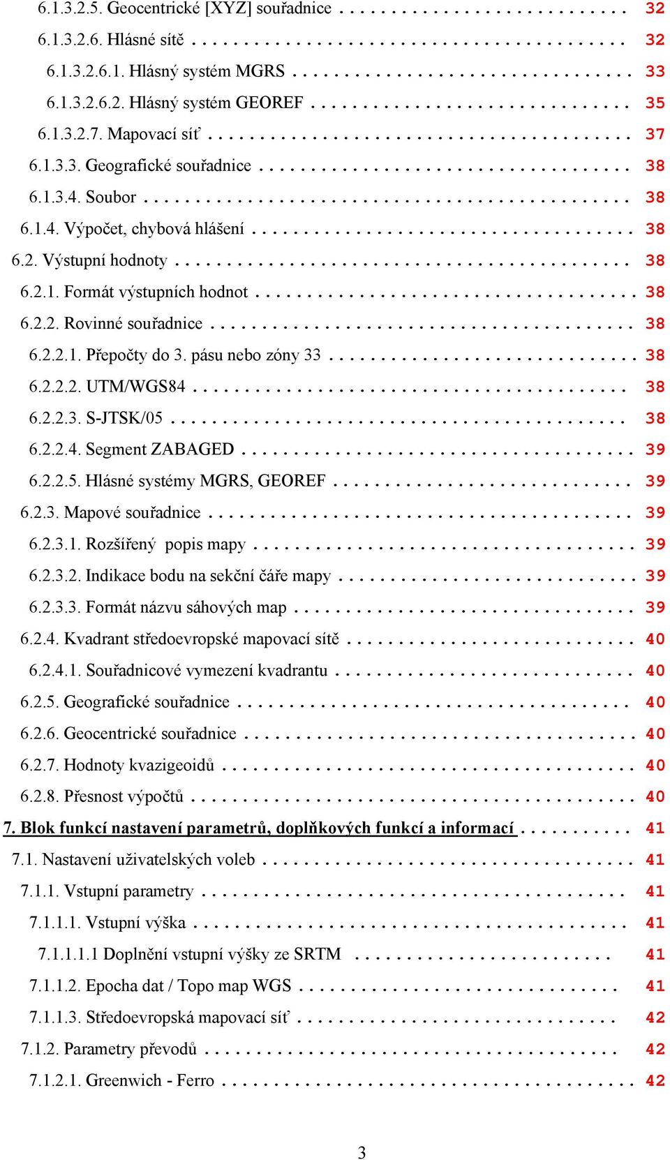 pásu nebo zóny 33... 38 6.2.2.2. UTM/WGS84... 38 6.2.2.3. S-JTSK/05... 38 6.2.2.4. Segment ZABAGED... 39 6.2.2.5. Hlásné systémy MGRS, GEOREF... 39 6.2.3. Mapové souřadnice... 39 6.2.3.1.