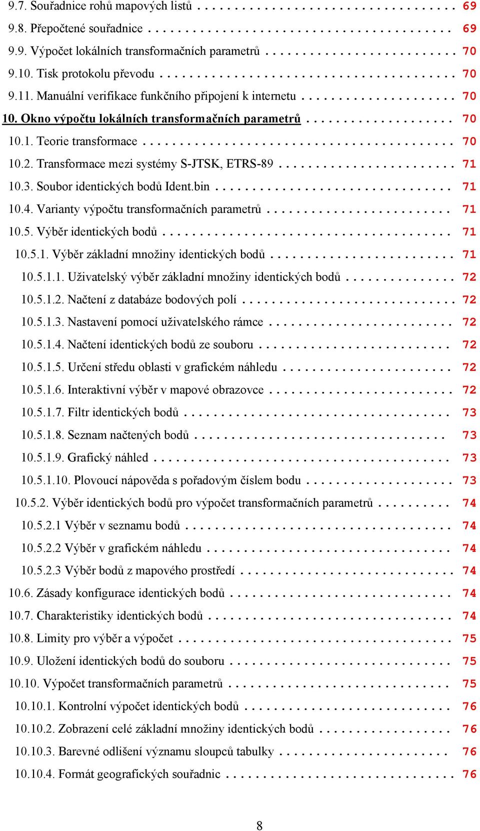 .. 71 10.3. Soubor identických bodů Ident.bin... 71 10.4. Varianty výpočtu transformačních parametrů... 71 10.5. Výběr identických bodů... 71 10.5.1. Výběr základní množiny identických bodů... 71 10.5.1.1. Uživatelský výběr základní množiny identických bodů.