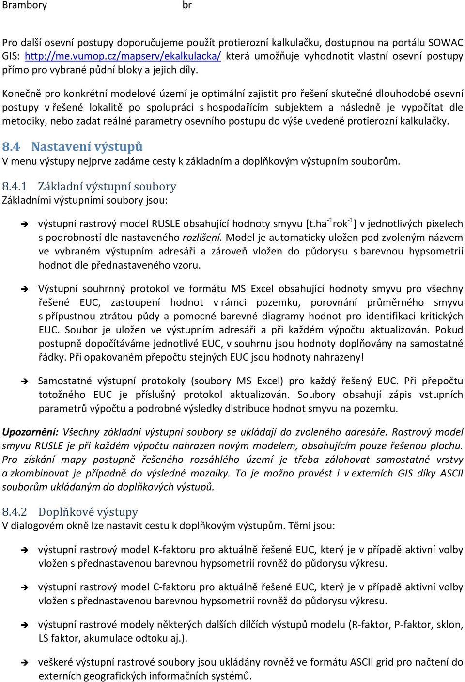 Konečně pro konkrétní modelové území je optimální zajistit pro řešení skutečné dlouhodobé osevní postupy v řešené lokalitě po spolupráci s hospodařícím subjektem a následně je vypočítat dle metodiky,