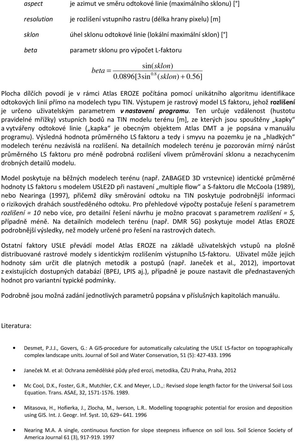 56] Plocha dílčích povodí je v rámci Atlas EROZE počítána pomocí unikátního algoritmu identifikace odtokových linií přímo na modelech typu TIN.