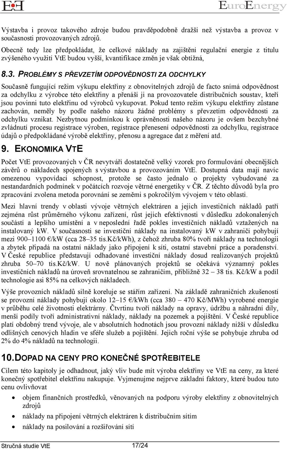 PROBLÉMY S PŘEVZETÍM ODPOVĚDNOSTI ZA ODCHYLKY Současně fungující režim výkupu elektřiny z obnovitelných zdrojů de facto snímá odpovědnost za odchylku z výrobce této elektřiny a přenáší ji na