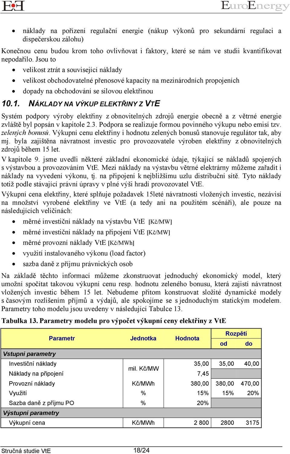 .1. NÁKLADY NA VÝKUP ELEKTŘINY Z VTE Systém podpory výroby elektřiny z obnovitelných zdrojů energie obecně a z větrné energie zvláště byl popsán v kapitole 2.3.