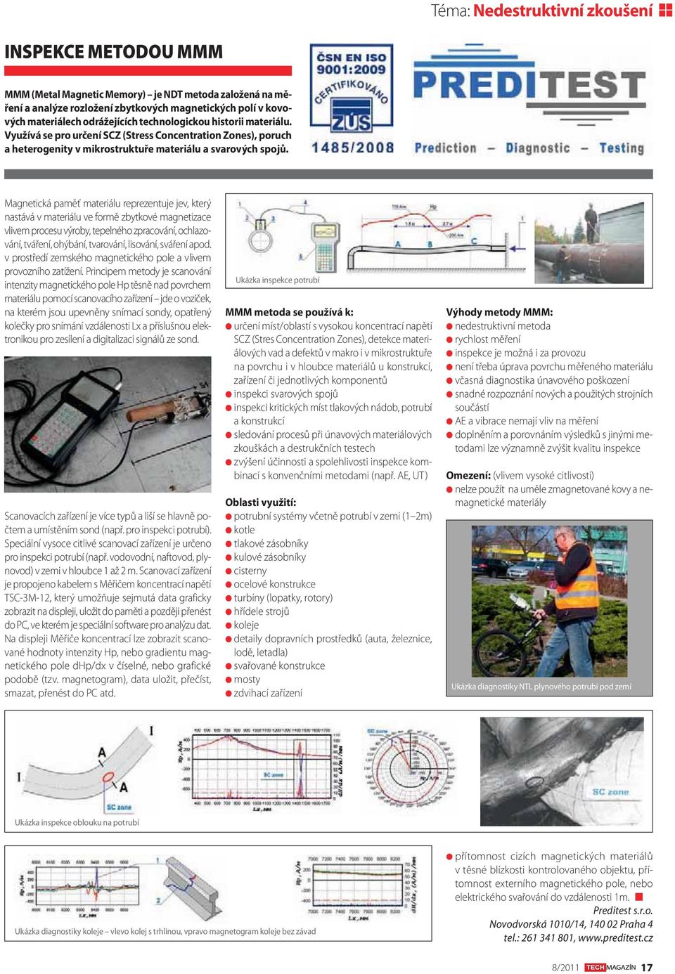 Magnetická paměť materiálu reprezentuje jev, který nastává v materiálu ve formě zbytkové magnetizace vlivem procesu výroby, tepelného zpracování, ochlazování, tváření, ohýbání, tvarování, lisování,