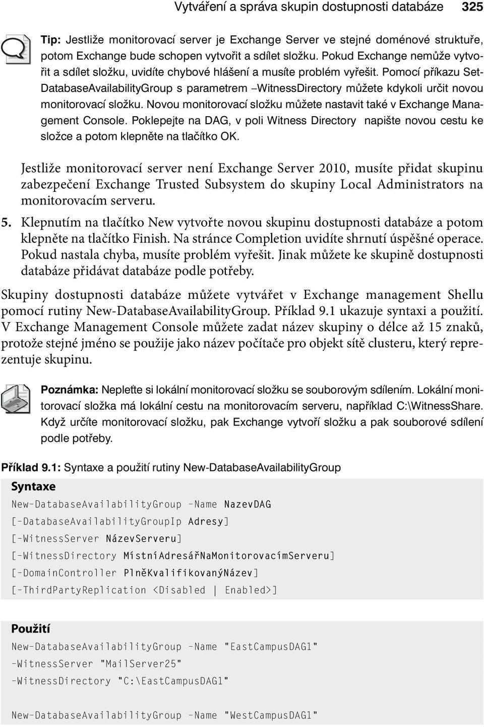 Pomocí příkazu Set- DatabaseAvailabilityGroup s parametrem WitnessDirectory můžete kdykoli určit novou monitorovací složku.