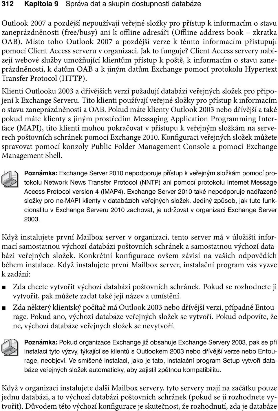 Client Access servery nabízejí webové služby umožňující klientům přístup k poště, k informacím o stavu zaneprázdněnosti, k datům OAB a k jiným datům Exchange pomocí protokolu Hypertext Transfer