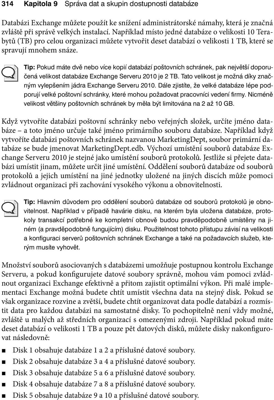 Tip: Pokud máte dvě nebo více kopií databází poštovních schránek, pak největší doporučená velikost databáze Exchange Serveru 2010 je 2 TB.