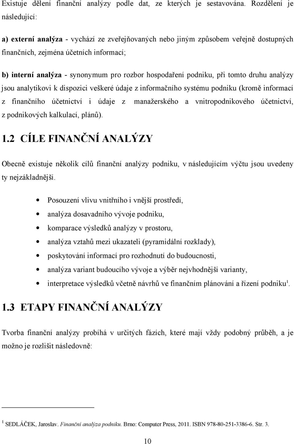 hospodaření podniku, při tomto druhu analýzy jsou analytikovi k dispozici veškeré údaje z informačního systému podniku (kromě informací z finančního účetnictví i údaje z manažerského a