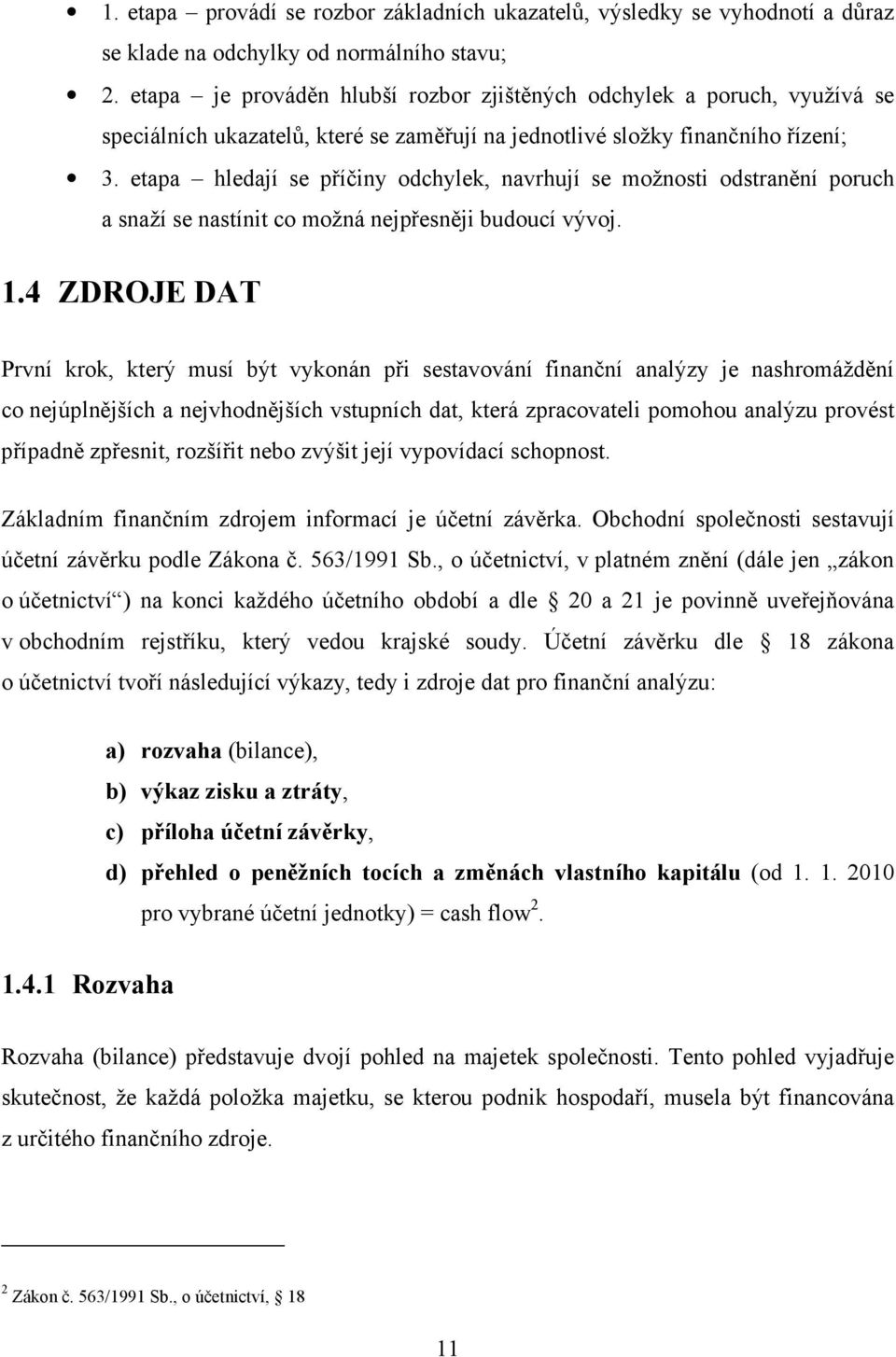 etapa hledají se příčiny odchylek, navrhují se možnosti odstranění poruch a snaží se nastínit co možná nejpřesněji budoucí vývoj. 1.