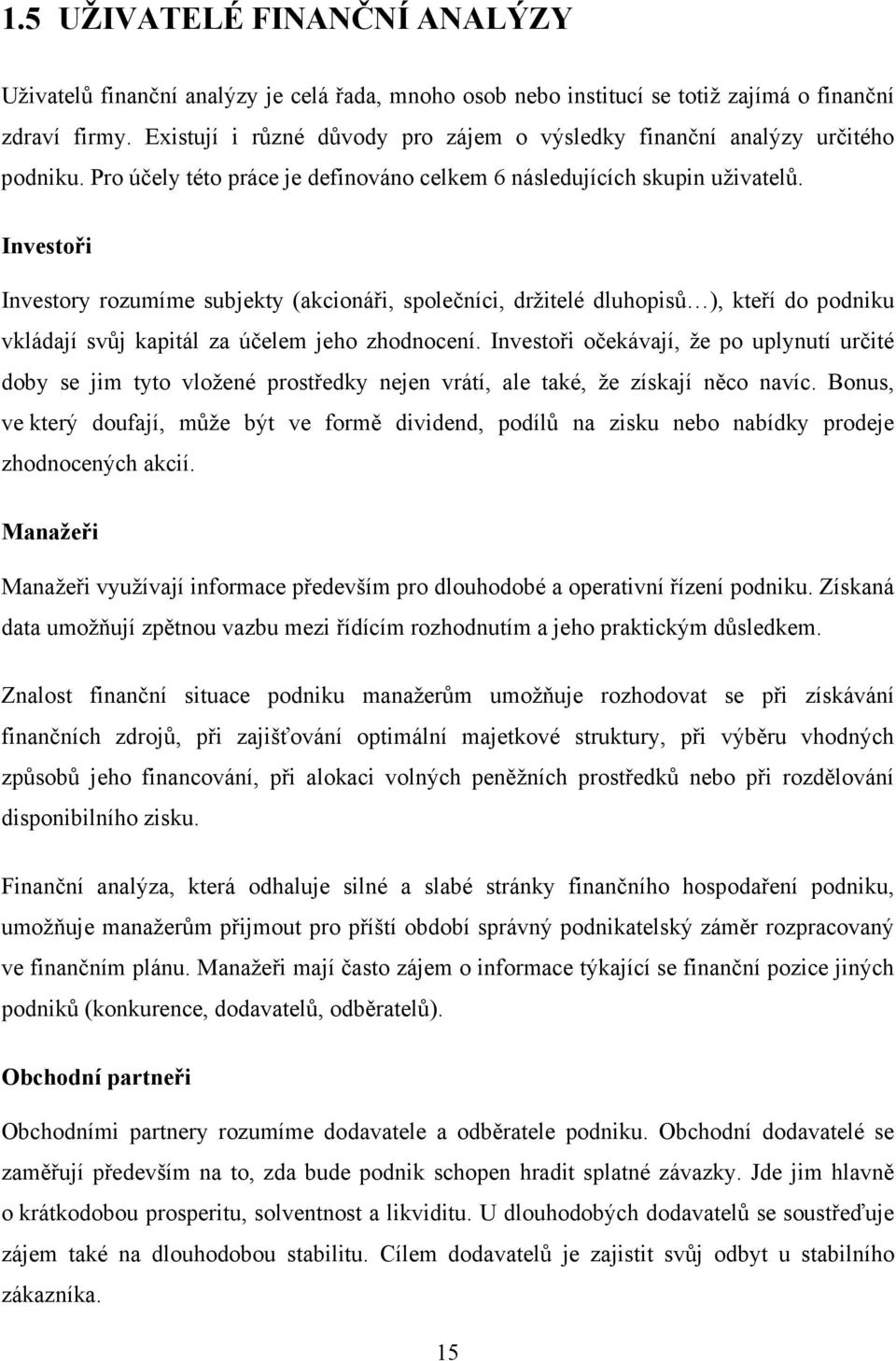 Investoři Investory rozumíme subjekty (akcionáři, společníci, držitelé dluhopisů ), kteří do podniku vkládají svůj kapitál za účelem jeho zhodnocení.