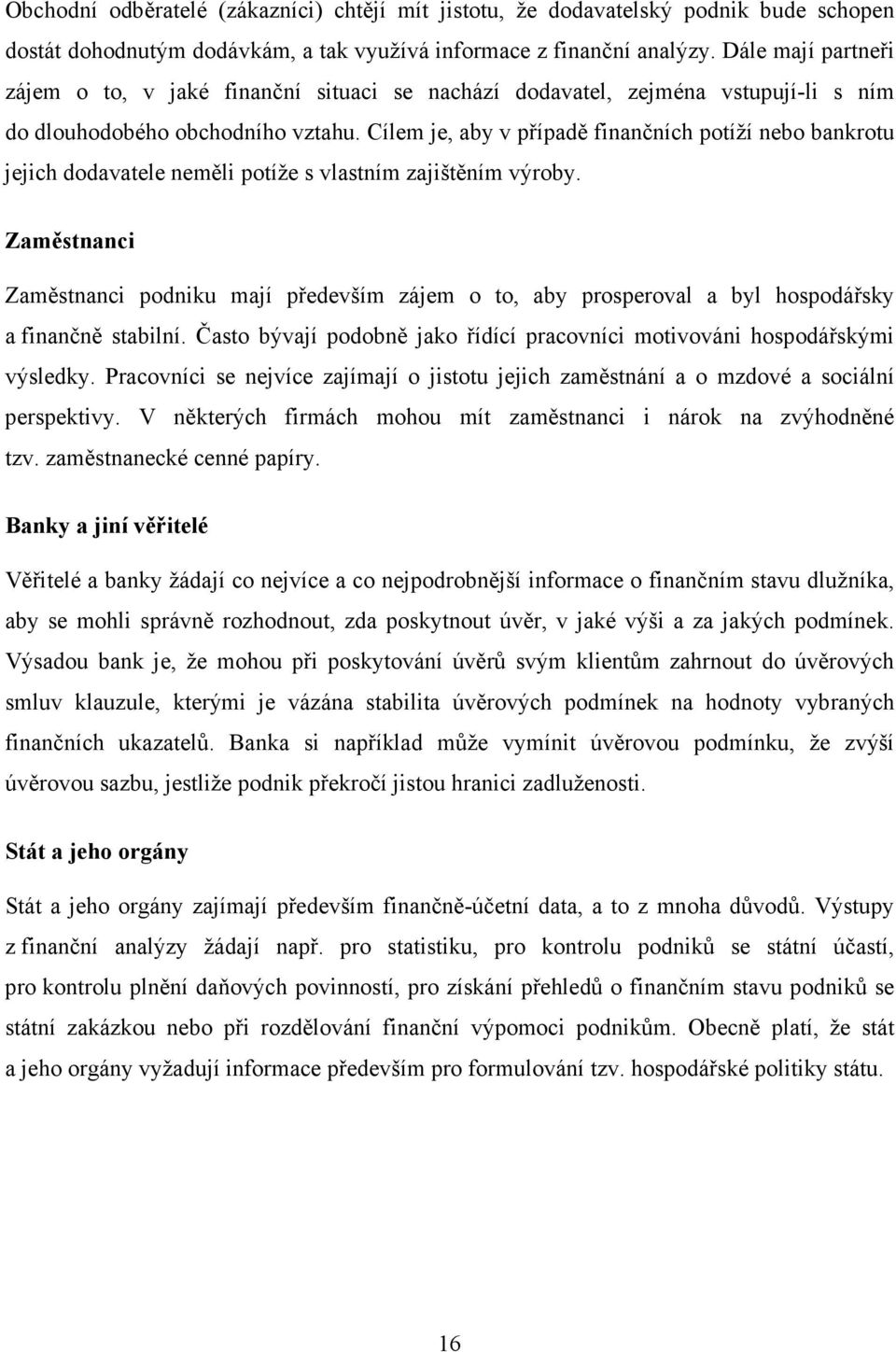 Cílem je, aby v případě finančních potíží nebo bankrotu jejich dodavatele neměli potíže s vlastním zajištěním výroby.