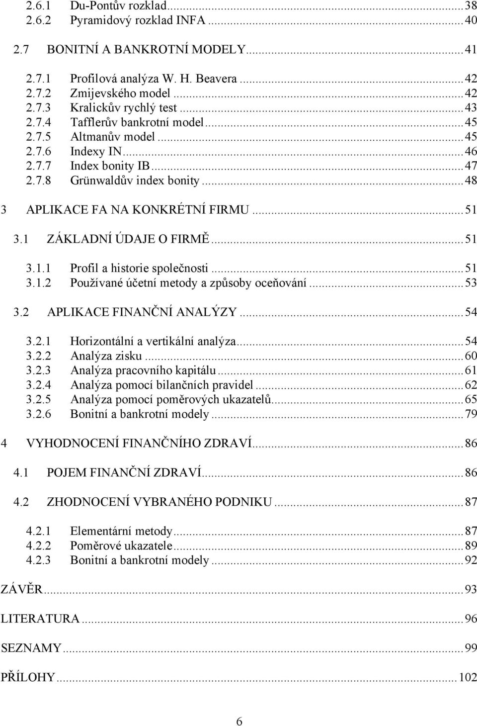 1 ZÁKLADNÍ ÚDAJE O FIRMĚ... 51 3.1.1 Profil a historie společnosti... 51 3.1.2 Používané účetní metody a způsoby oceňování... 53 3.2 APLIKACE FINANČNÍ ANALÝZY... 54 3.2.1 Horizontální a vertikální analýza.