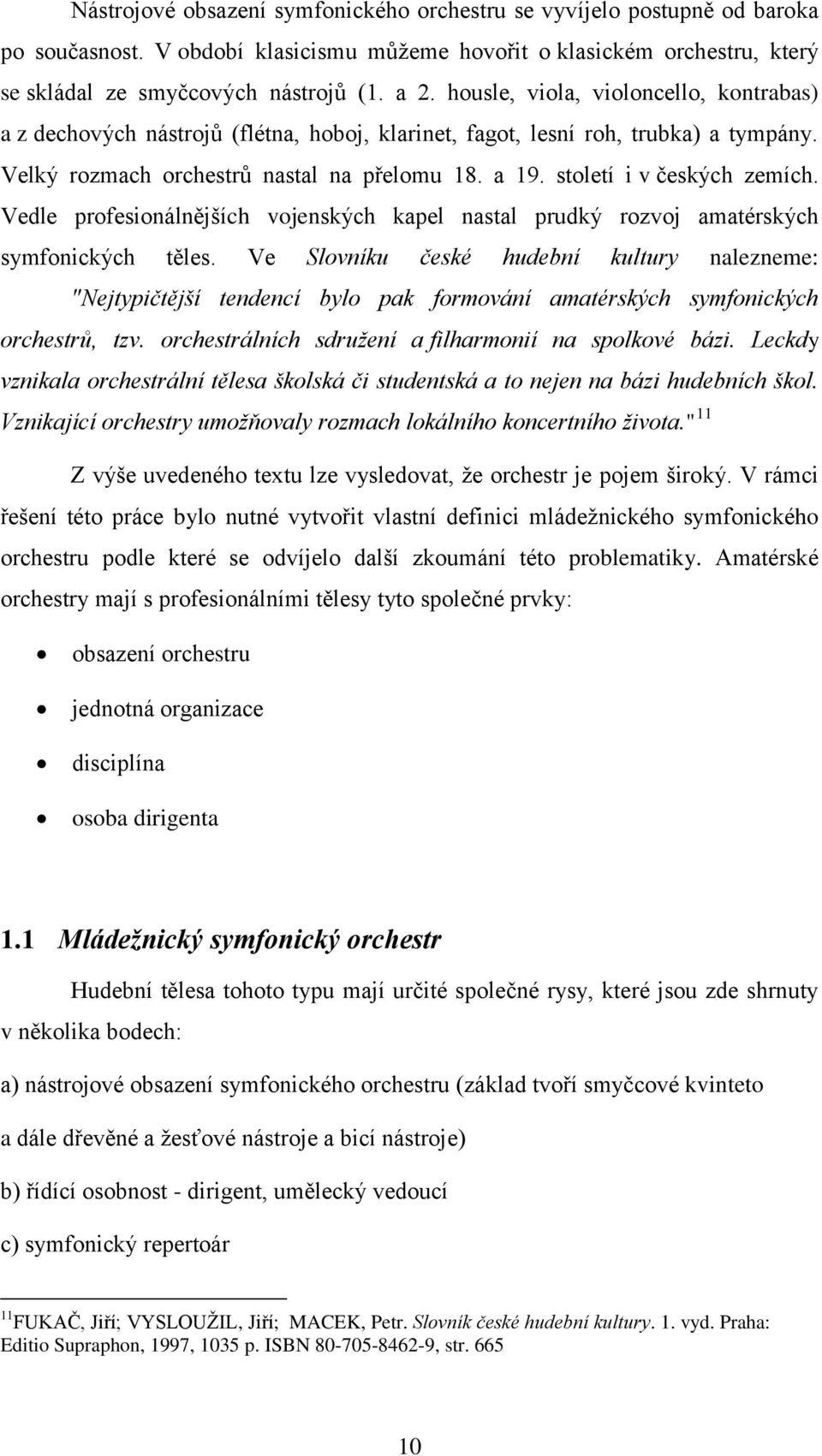 století i v českých zemích. Vedle profesionálnějších vojenských kapel nastal prudký rozvoj amatérských symfonických těles.