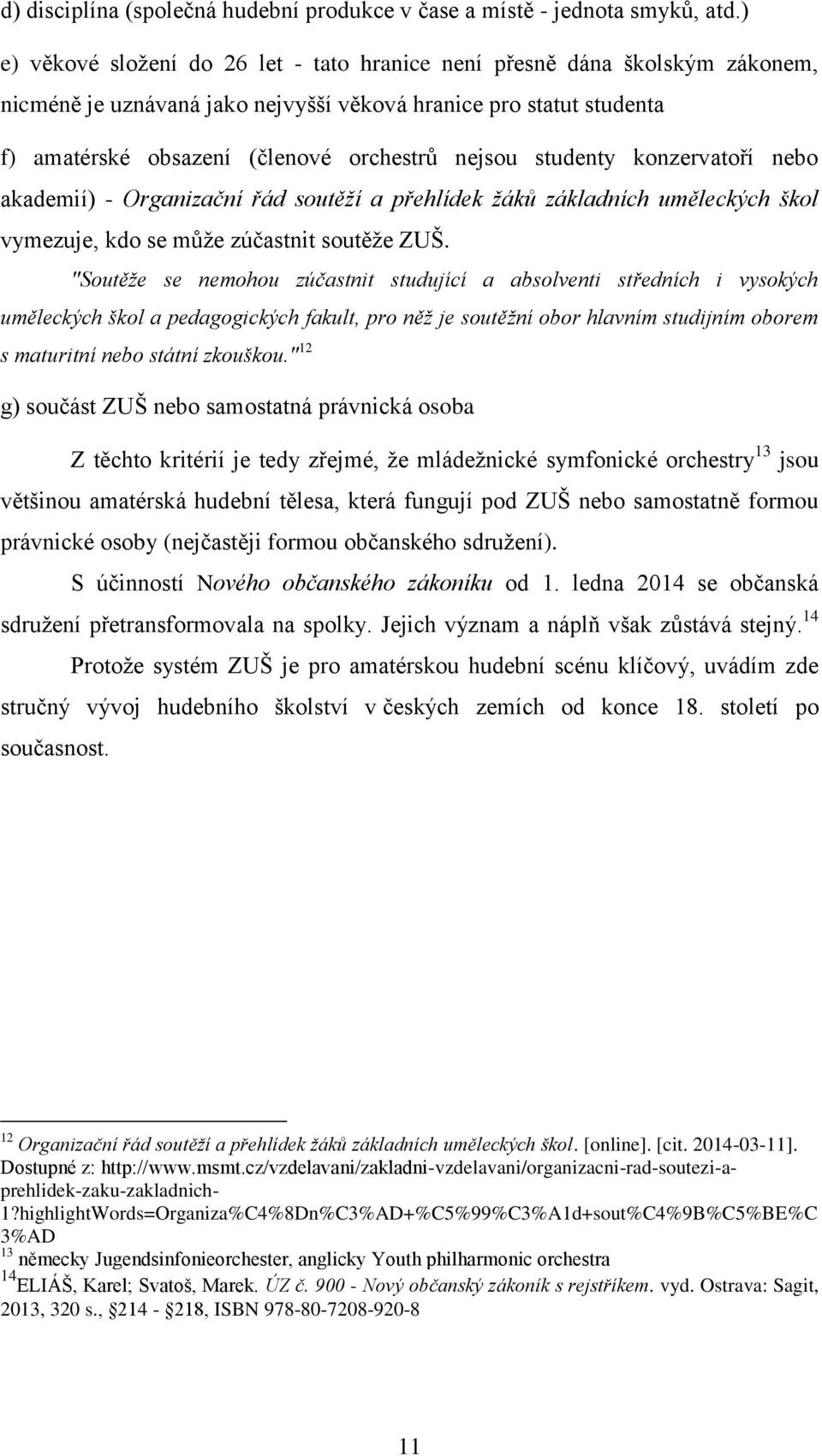 studenty konzervatoří nebo akademií) - Organizační řád soutěží a přehlídek žáků základních uměleckých škol vymezuje, kdo se může zúčastnit soutěže ZUŠ.