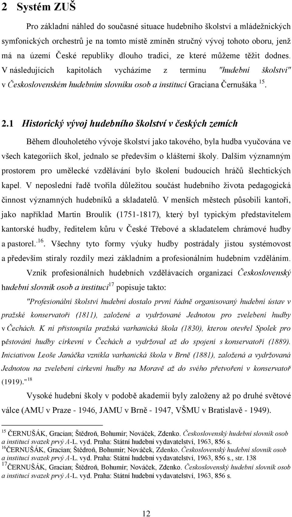 1 Historický vývoj hudebního školství v českých zemích Během dlouholetého vývoje školství jako takového, byla hudba vyučována ve všech kategoriích škol, jednalo se především o klášterní školy.