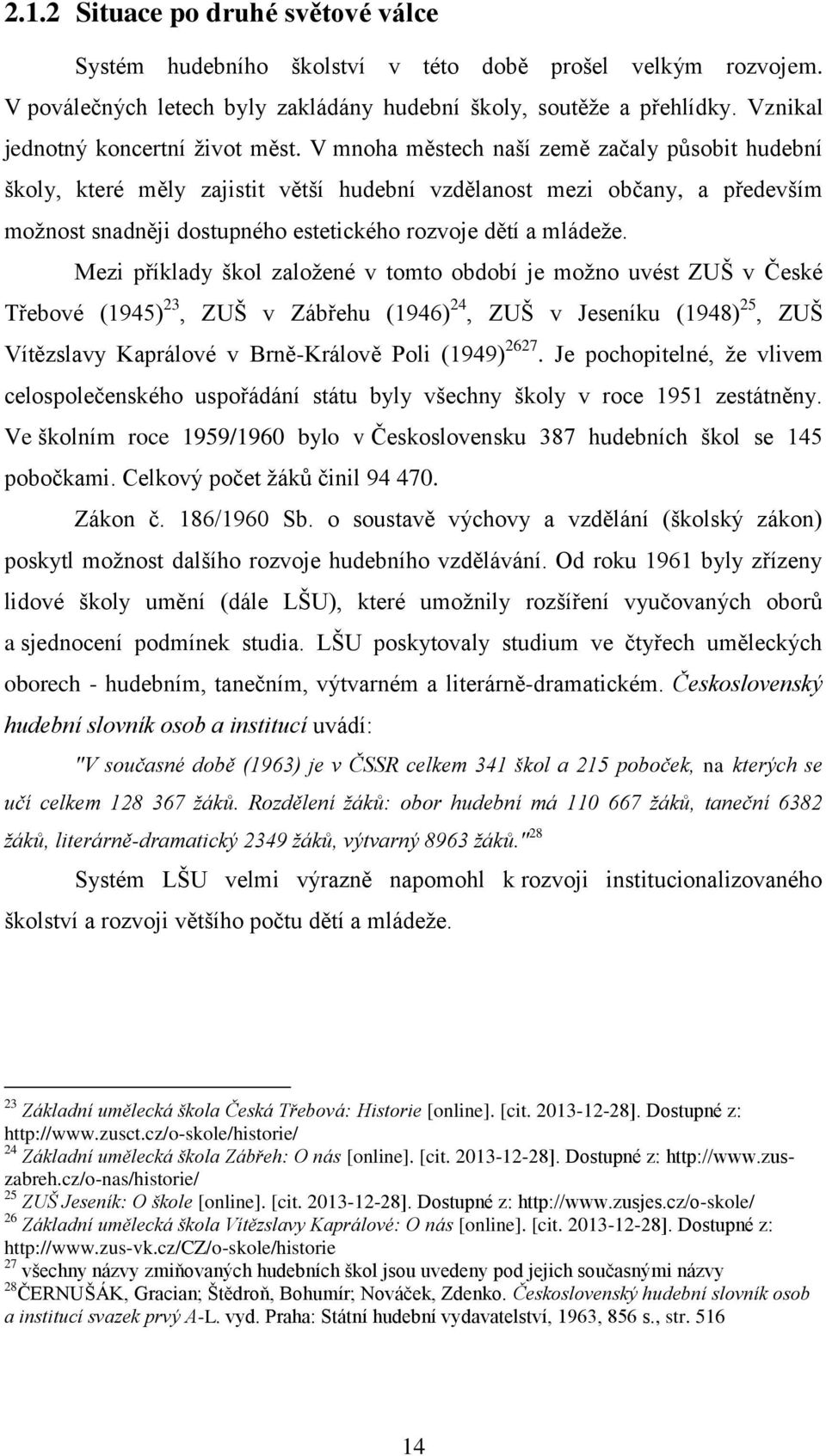 V mnoha městech naší země začaly působit hudební školy, které měly zajistit větší hudební vzdělanost mezi občany, a především možnost snadněji dostupného estetického rozvoje dětí a mládeže.