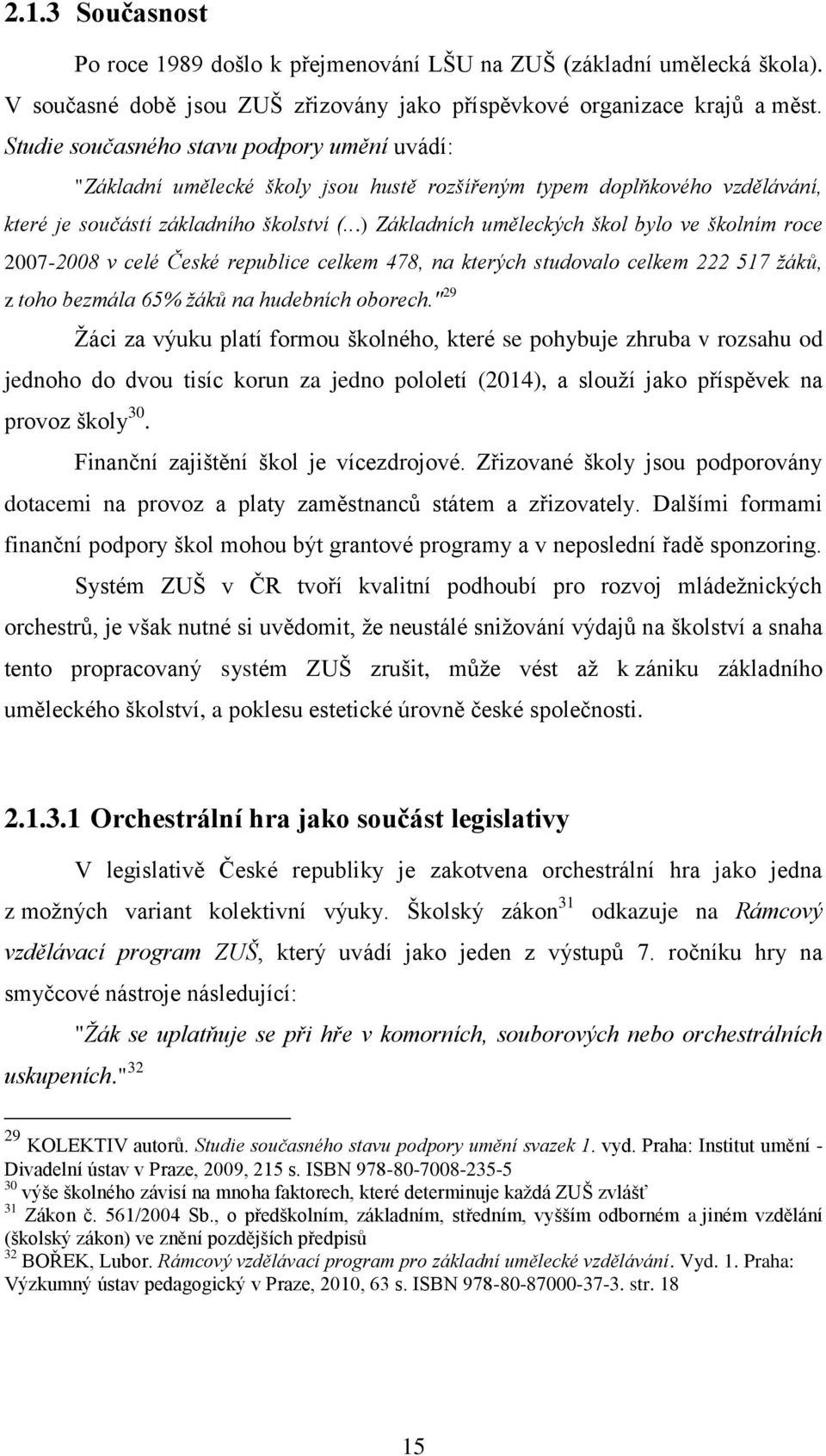 ..) Základních uměleckých škol bylo ve školním roce 2007-2008 v celé České republice celkem 478, na kterých studovalo celkem 222 517 žáků, z toho bezmála 65% žáků na hudebních oborech.