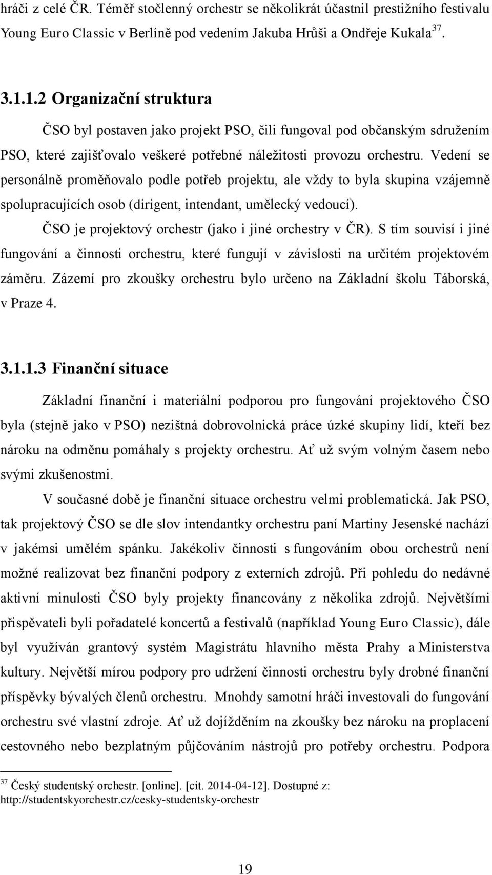 Vedení se personálně proměňovalo podle potřeb projektu, ale vždy to byla skupina vzájemně spolupracujících osob (dirigent, intendant, umělecký vedoucí).