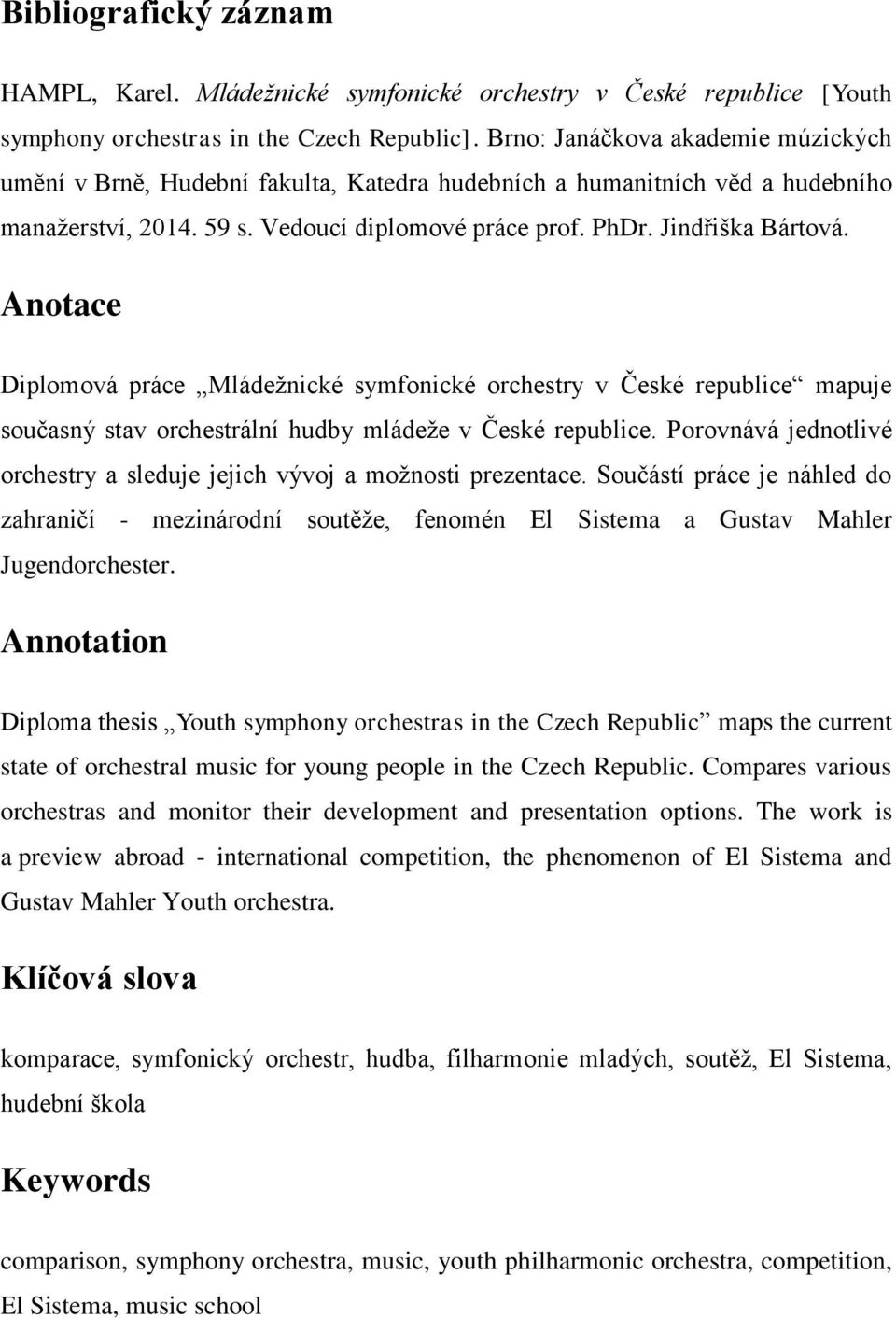 Anotace Diplomová práce Mládežnické symfonické orchestry v České republice mapuje současný stav orchestrální hudby mládeže v České republice.