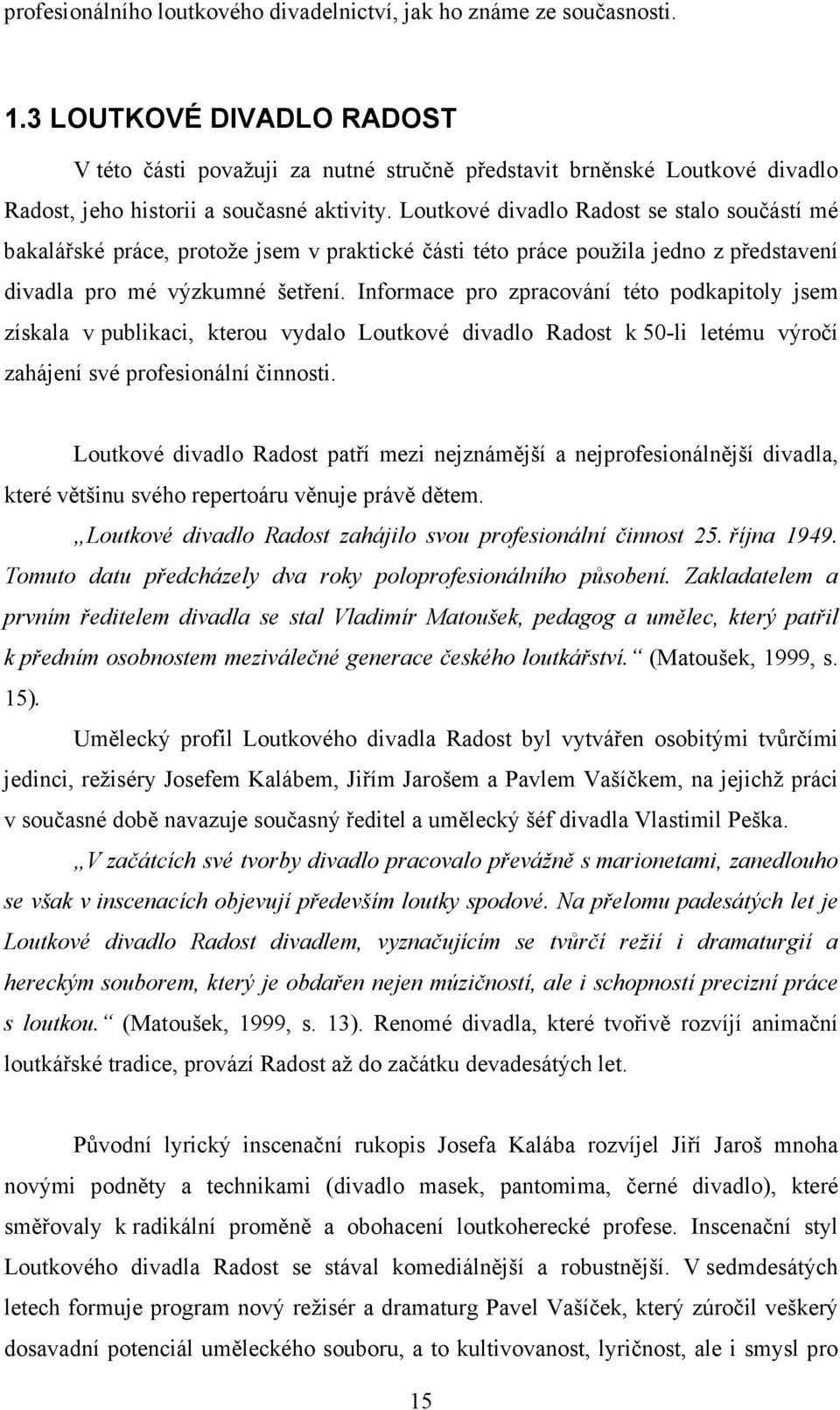 Loutkové divadlo Radost se stalo součástí mé bakalářské práce, protože jsem v praktické části této práce použila jedno z představení divadla pro mé výzkumné šetření.