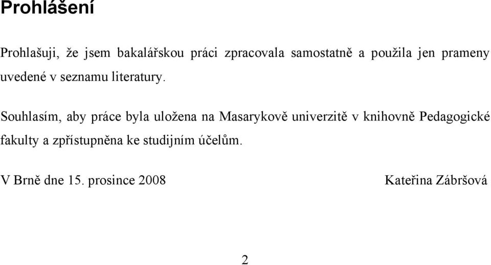 Souhlasím, aby práce byla uložena na Masarykově univerzitě v knihovně