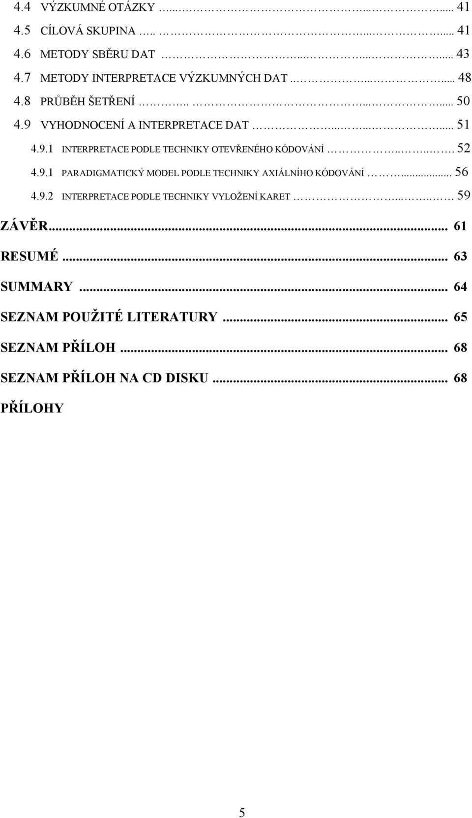 .... 52 4.9.1 PARADIGMATICKÝ MODEL PODLE TECHNIKY AXIÁLNÍHO KÓDOVÁNÍ... 56 4.9.2 INTERPRETACE PODLE TECHNIKY VYLOŽENÍ KARET..... 59 ZÁVĚR.