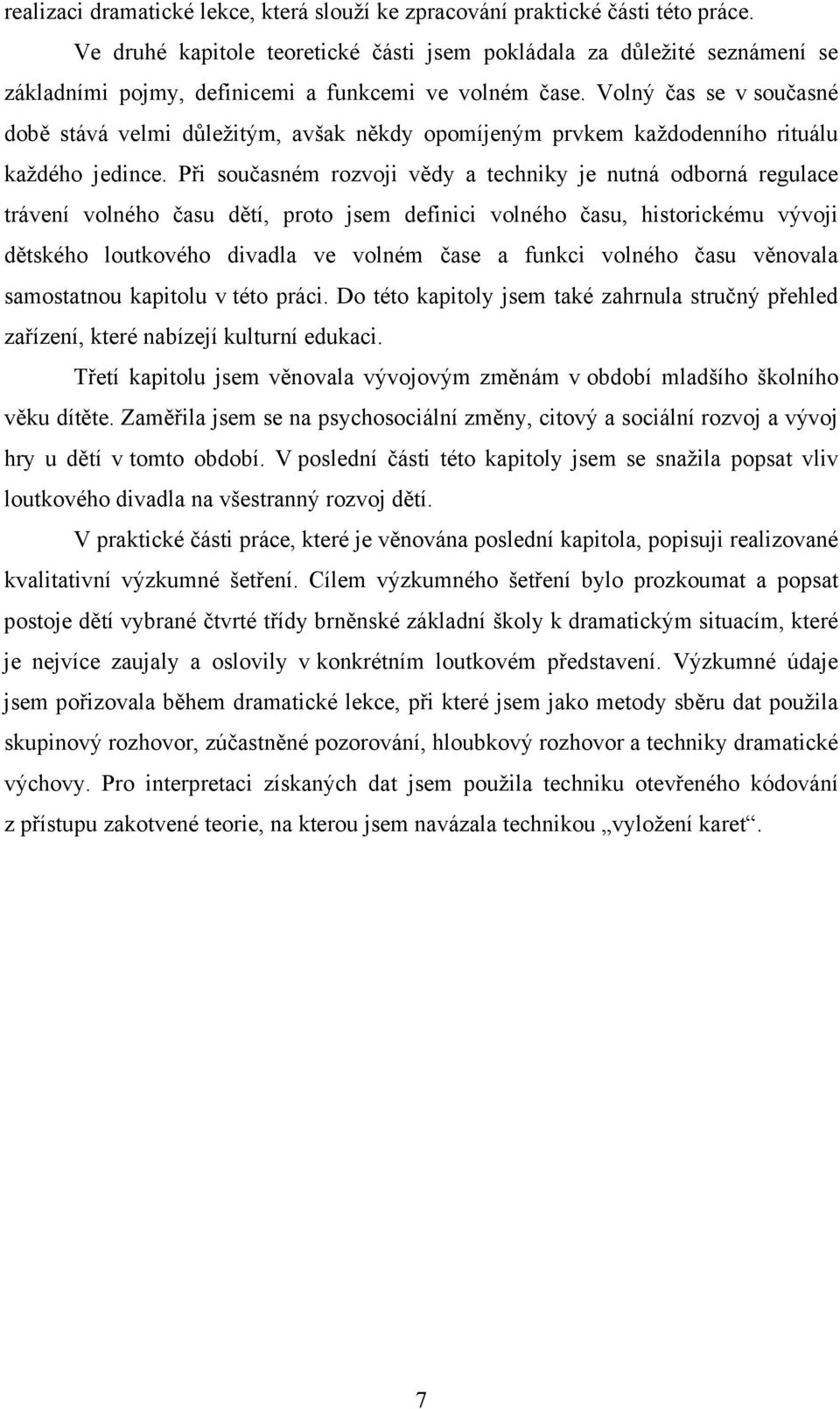 Volný čas se v současné době stává velmi důležitým, avšak někdy opomíjeným prvkem každodenního rituálu každého jedince.