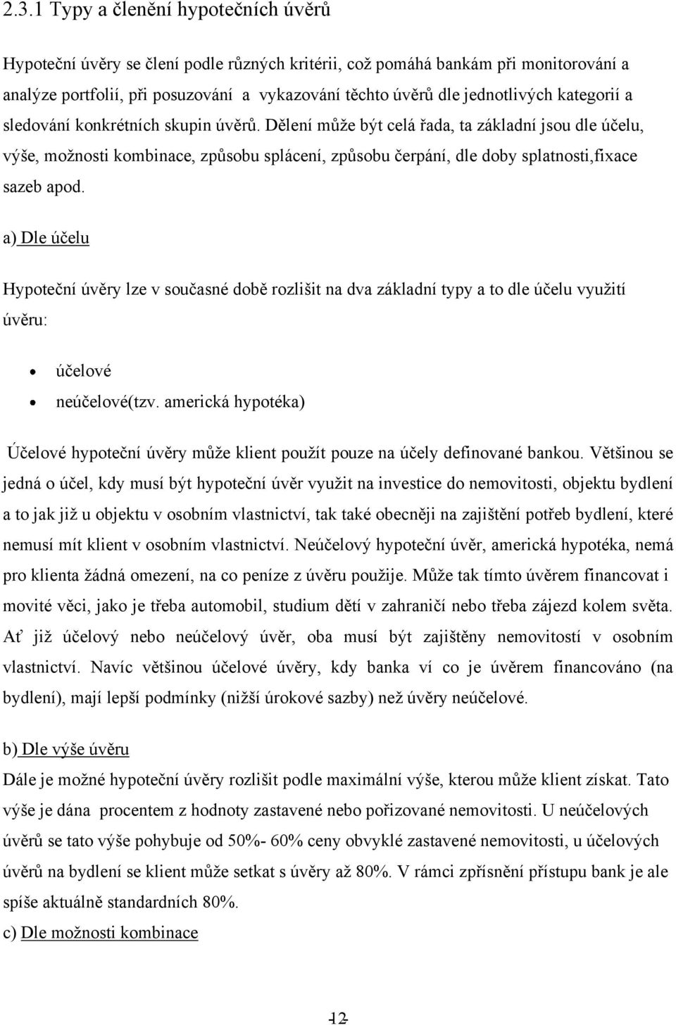 Dělení můţe být celá řada, ta základní jsou dle účelu, výše, moţnosti kombinace, způsobu splácení, způsobu čerpání, dle doby splatnosti,fixace sazeb apod.