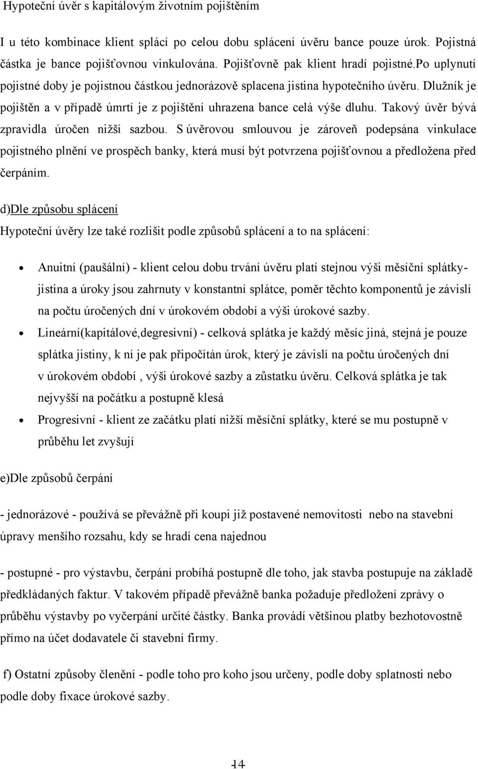 Dluţník je pojištěn a v případě úmrtí je z pojištění uhrazena bance celá výše dluhu. Takový úvěr bývá zpravidla úročen niţší sazbou.